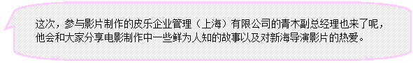 圆角矩形标注: 这次，参与影片制作的皮乐企业管理（上海）有限公司的青木副总经理也来了呢，他会和大家分享电影制作中一些鲜为人知的故事以及对新海导演影片的热爱。